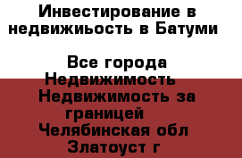 Инвестирование в недвижиьость в Батуми - Все города Недвижимость » Недвижимость за границей   . Челябинская обл.,Златоуст г.